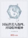 国运洪荒九选四,开局乾坤魔神