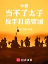 大唐:当不了太子,反手打造帝国