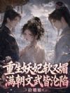 重生妖妃软又媚,满朝文武皆沦陷