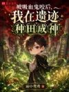 被吸血鬼咬后,我只好种田了