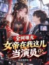 全网曝光!女帝在我这儿当演员