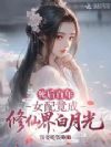死后百年,女配竟成修仙界白月光
