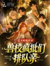 恶女贴贴续命,兽校疯批们排队亲