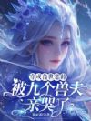 穿成兽世恶雌:被九个兽夫亲哭了